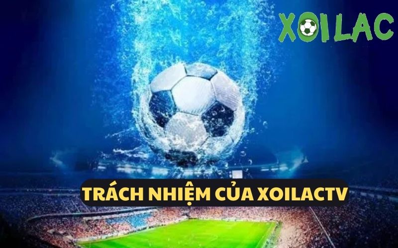 Trách nhiệm của website trong điều khoản dịch vụ Xoilactv