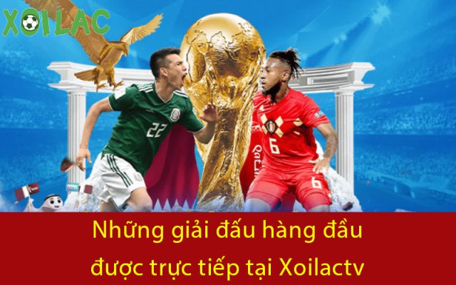 Những giải đấu hàng đầu được trực tiếp tại Xoilactv